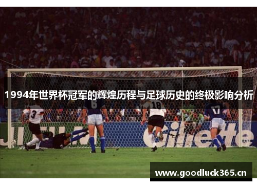 1994年世界杯冠军的辉煌历程与足球历史的终极影响分析